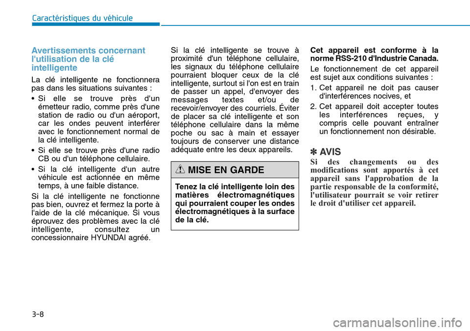 Hyundai Genesis 2015  Manuel du propriétaire (in French) 3-8
Caractéristiques du véhicule
Avertissements concernant
lutilisation de la clé
intelligente
La clé intelligente ne fonctionnera
pas dans les situations suivantes :
• Si elle se trouve près 