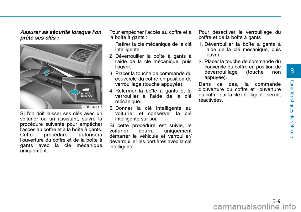 Hyundai Genesis 2015  Manuel du propriétaire (in French) 3-9
Caractéristiques du véhicule
Assurer sa sécurité lorsque lonprête ses clés :
Si lon doit laisser ses clés avec un
voiturier ou un assistant, suivre la
procédure suivante pour empêcher
l