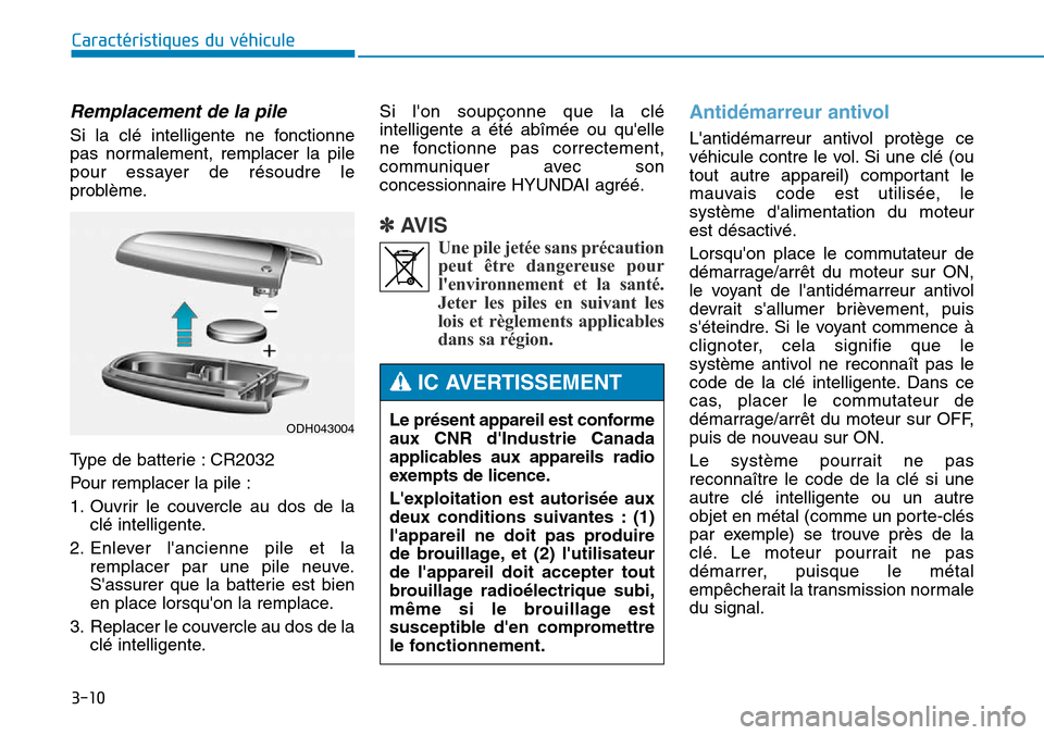 Hyundai Genesis 2015  Manuel du propriétaire (in French) 3-10
Caractéristiques du véhicule
Remplacement de la pile
Si la clé intelligente ne fonctionne
pas normalement, remplacer la pile
pour essayer de résoudre le
problème.
Type de batterie : CR2032
P
