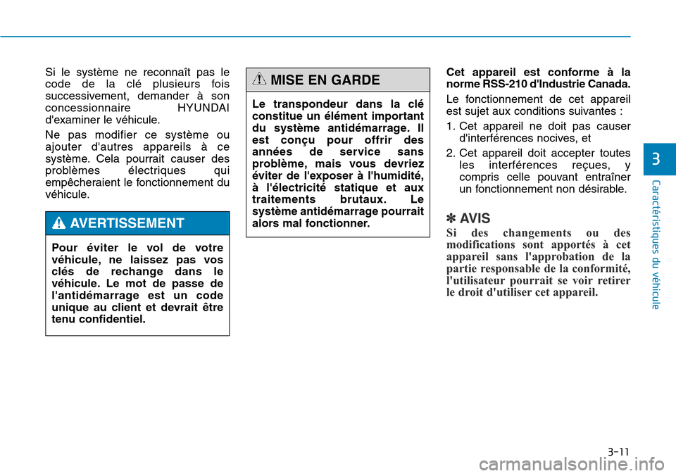 Hyundai Genesis 2015  Manuel du propriétaire (in French) 3-11
Caractéristiques du véhicule
3
Si le système ne reconnaît pas le
code de la clé plusieurs fois
successivement, demander à son
concessionnaire HYUNDAI
dexaminer le véhicule.
Ne pas modifie