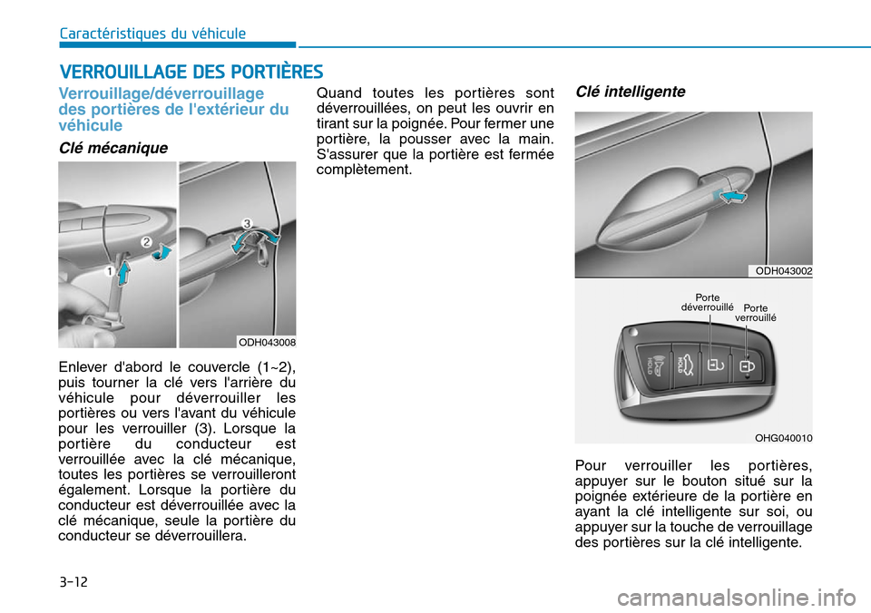 Hyundai Genesis 2015  Manuel du propriétaire (in French) 3-12
Caractéristiques du véhicule
Verrouillage/déverrouillage
des portières de lextérieur du
véhicule
Clé mécanique
Enlever dabord le couvercle (1~2),
puis tourner la clé vers larrière du