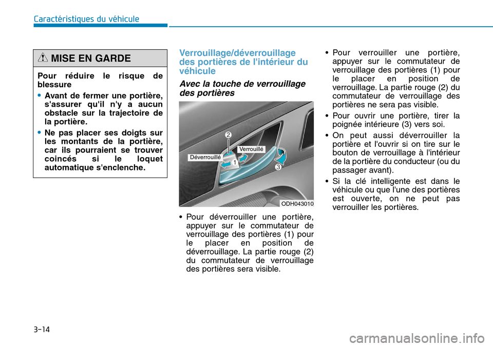 Hyundai Genesis 2015  Manuel du propriétaire (in French) 3-14
Caractéristiques du véhicule
Verrouillage/déverrouillage
des portières de lintérieur du
véhicule 
Avec la touche de verrouillagedes portières
• Pour déverrouiller une portière,
appuye