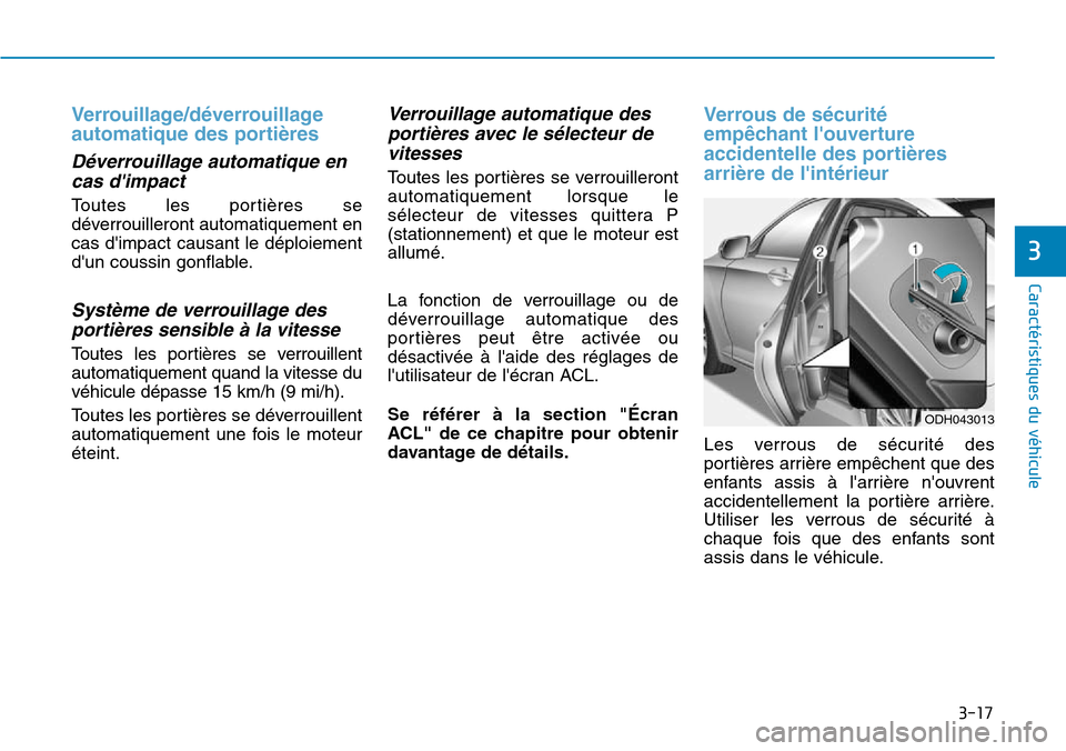 Hyundai Genesis 2015  Manuel du propriétaire (in French) 3-17
Caractéristiques du véhicule
Verrouillage/déverrouillage
automatique des portières
Déverrouillage automatique encas dimpact
Toutes les portières se
déverrouilleront automatiquement en
cas