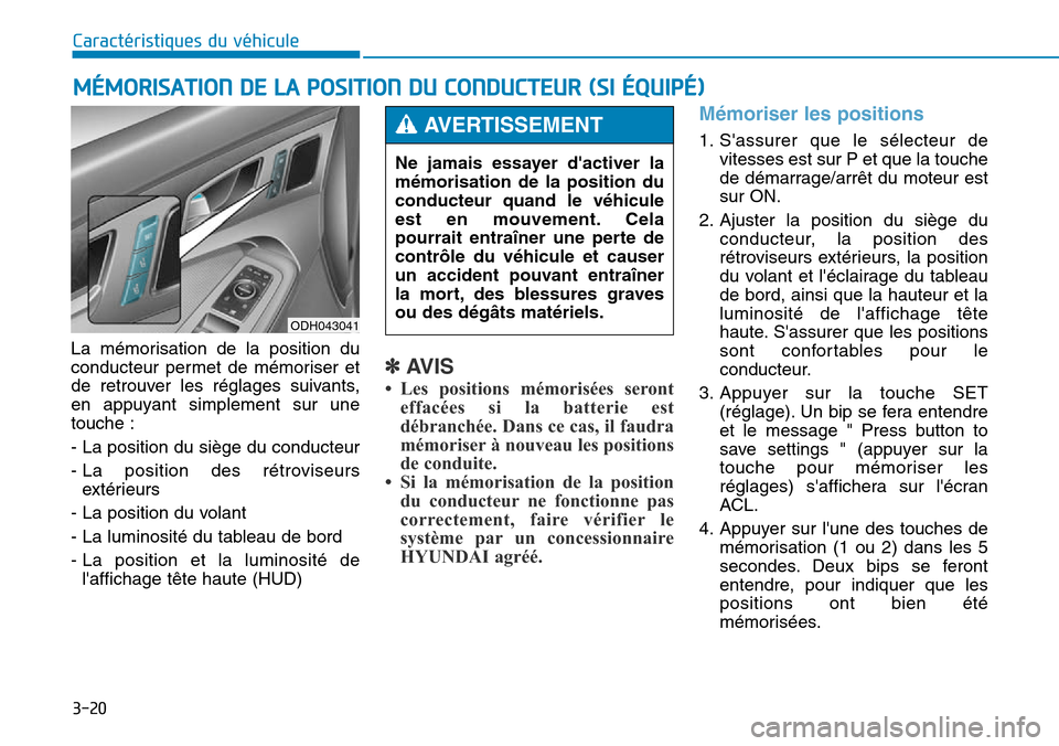 Hyundai Genesis 2015  Manuel du propriétaire (in French) 3-20
Caractéristiques du véhicule
La mémorisation de la position du
conducteur permet de mémoriser et
de retrouver les réglages suivants,
en appuyant simplement sur une
touche :
- La position du 