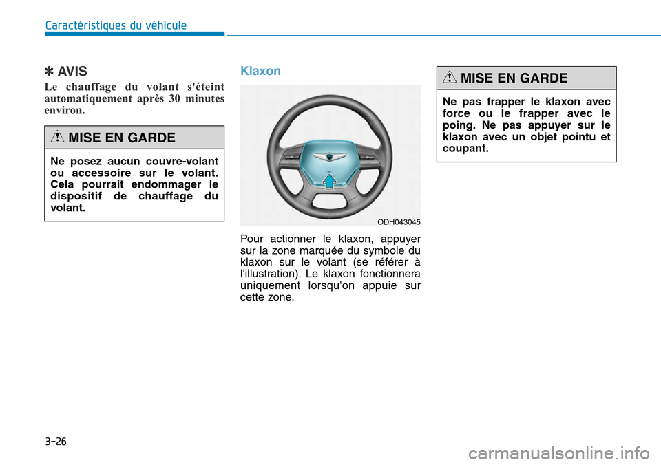 Hyundai Genesis 2015  Manuel du propriétaire (in French) 3-26
Caractéristiques du véhicule
✽AVIS
Le chauffage du volant séteint
automatiquement après 30 minutes
environ.
Klaxon
Pour actionner le klaxon, appuyer
sur la zone marquée du symbole du
klax