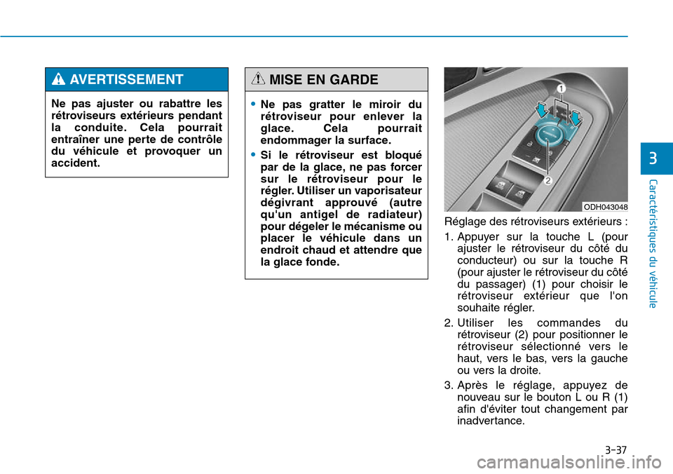 Hyundai Genesis 2015  Manuel du propriétaire (in French) 3-37
Caractéristiques du véhicule
3
Réglage des rétroviseurs extérieurs :
1. Appuyer sur la touche L (pourajuster le rétroviseur du côté du
conducteur) ou sur la touche R
(pour ajuster le rét