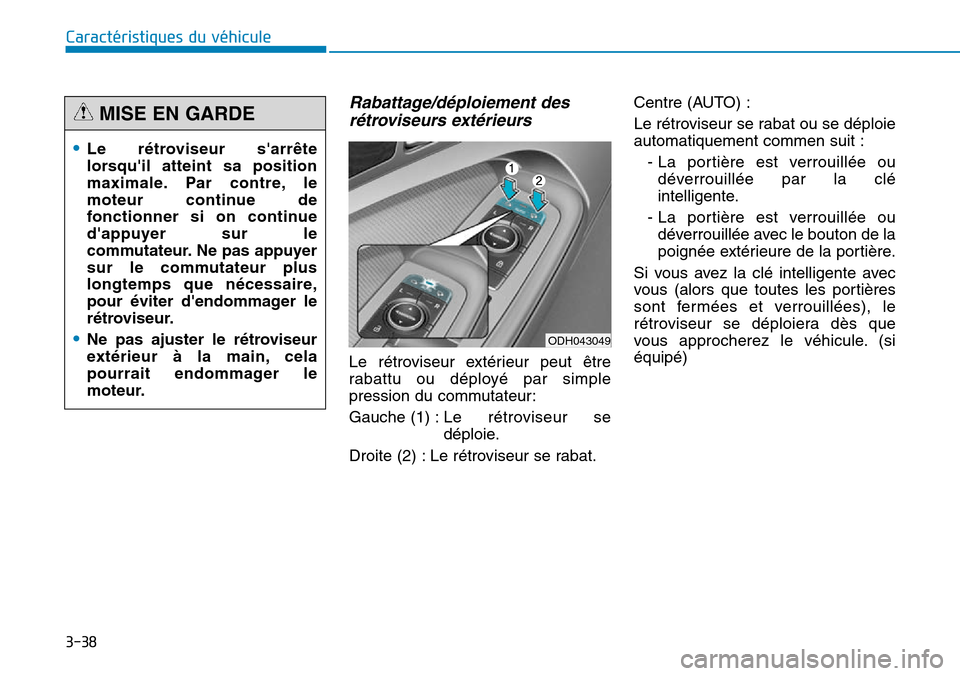 Hyundai Genesis 2015  Manuel du propriétaire (in French) 3-38
Caractéristiques du véhicule
Rabattage/déploiement desrétroviseurs extérieurs 
Le rétroviseur extérieur peut être
rabattu ou déployé par simple
pression du commutateur:
Gauche (1) : Le 