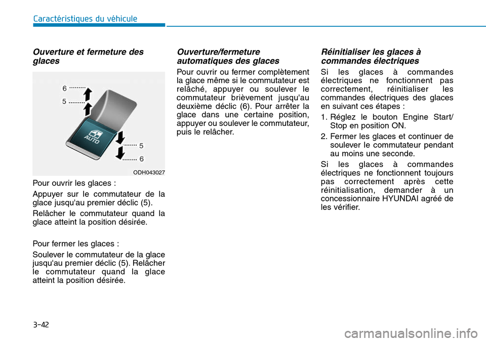 Hyundai Genesis 2015  Manuel du propriétaire (in French) 3-42
Caractéristiques du véhicule
Ouverture et fermeture desglaces 
Pour ouvrir les glaces :
Appuyer sur le commutateur de la
glace jusquau premier déclic (5).
Relâcher le commutateur quand la
gl