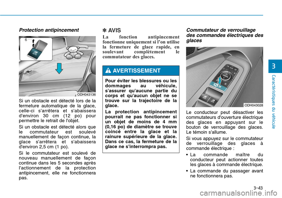 Hyundai Genesis 2015  Manuel du propriétaire (in French) 3-43
Caractéristiques du véhicule
3
Protection antipincement
Si un obstacle est détecté lors de la
fermeture automatique de la glace,
celle-ci sarrêtera et sabaissera
denviron 30 cm (12 po) po