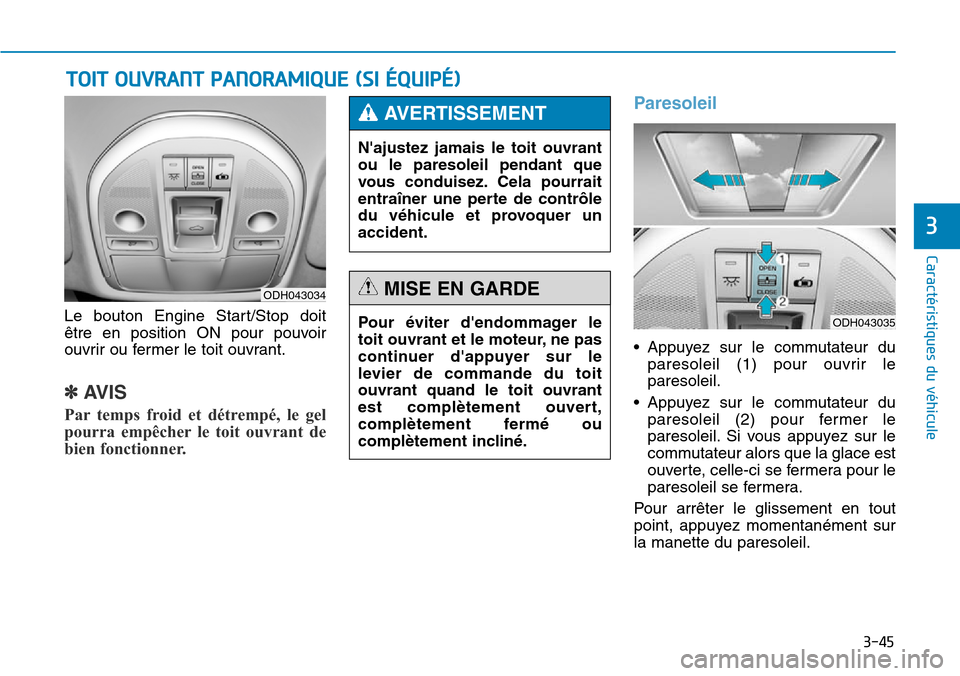 Hyundai Genesis 2015  Manuel du propriétaire (in French) 3-45
Caractéristiques du véhicule
3
Le bouton Engine Start/Stop doit
être en position ON pour pouvoir
ouvrir ou fermer le toit ouvrant.
✽AVIS
Par temps froid et détrempé, le gel
pourra empêche
