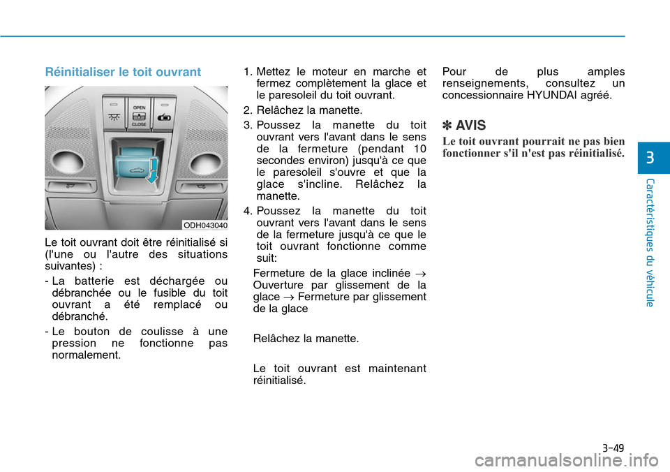 Hyundai Genesis 2015  Manuel du propriétaire (in French) 3-49
Caractéristiques du véhicule
Réinitialiser le toit ouvrant
Le toit ouvrant doit être réinitialisé si
(lune ou lautre des situations
suivantes) :
- La batterie est déchargée oudébranch