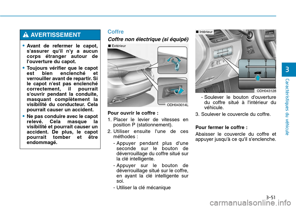 Hyundai Genesis 2015  Manuel du propriétaire (in French) 3-51
Caractéristiques du véhicule
3
Coffre
Coffre non électrique (si équipé)
Pour ouvrir le coffre :
1. Placer le levier de vitesses enposition P (stationnement).
2. Utiliser ensuite lune de ces