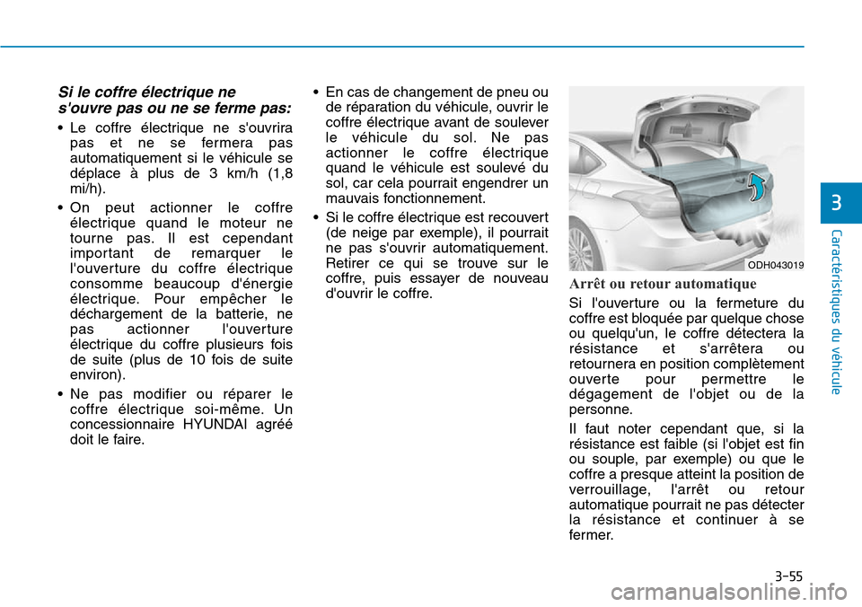 Hyundai Genesis 2015  Manuel du propriétaire (in French) 3-55
Caractéristiques du véhicule
3
Si le coffre électrique nesouvre pas ou ne se ferme pas:
• Le coffre électrique ne souvrira
pas et ne se fermera pas
automatiquement si le véhicule se
dép