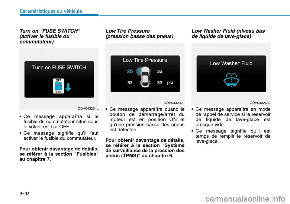 Hyundai Genesis 2015  Manuel du propriétaire (in French) Turn on "FUSE SWITCH" (activer le fusible ducommutateur)
• Ce message apparaîtra si le
fusible du commutateur situé sous
le volant est sur OFF.
• Ce message signifie quil faut activer le fusibl