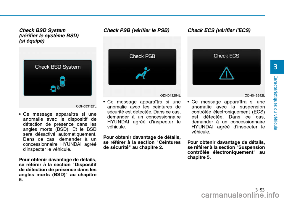 Hyundai Genesis 2015  Manuel du propriétaire (in French) Check BSD System (vérifier le système BSD) (si équipé)
• Ce message apparaîtra si une
anomalie avec le dispositif de
détection de présence dans les
angles morts (BSD). Et le BSD
sera désacti