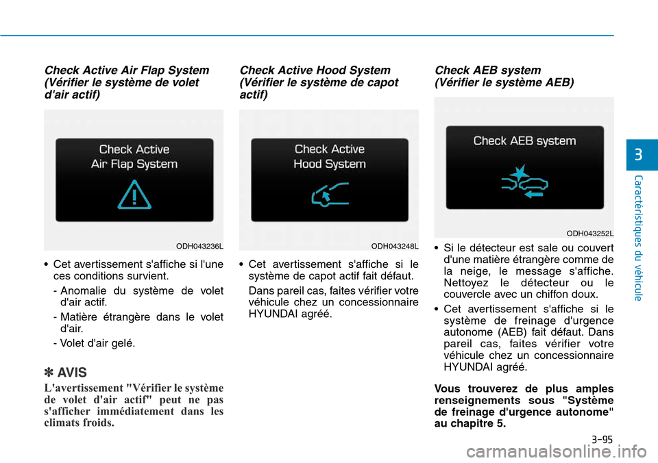 Hyundai Genesis 2015  Manuel du propriétaire (in French) Check Active Air Flap System(Vérifier le système de voletdair actif)
• Cet avertissement saffiche si lune
ces conditions survient.
- Anomalie du système de voletdair actif.
- Matière étrang
