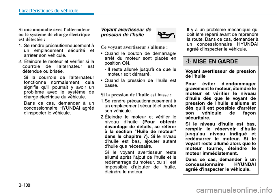 Hyundai Genesis 2015  Manuel du propriétaire (in French) 3-108
Caractéristiques du véhicule
Si une anomalie avec lalternateur
ou le système de charge électrique
est détectée :
1. Se rendre précautionneusement àun emplacement sécurité et
arrêter 