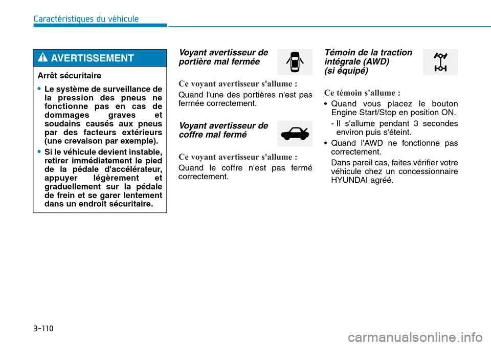 Hyundai Genesis 2015  Manuel du propriétaire (in French) 3-110
Caractéristiques du véhicule
Voyant avertisseur deportière mal fermée
Ce voyant avertisseur sallume :
Quand lune des portières nest pas
fermée correctement.
Voyant avertisseur decoffre 