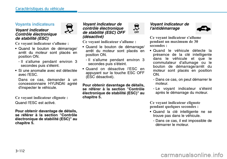 Hyundai Genesis 2015  Manuel du propriétaire (in French) 3-112
Caractéristiques du véhicule
Voyants indicateurs
Voyant indicateurContrôle électroniquede stabilité (ESC)
Ce voyant indicateur sallume :
• Quand le bouton de démarrage/
arrêt du moteur