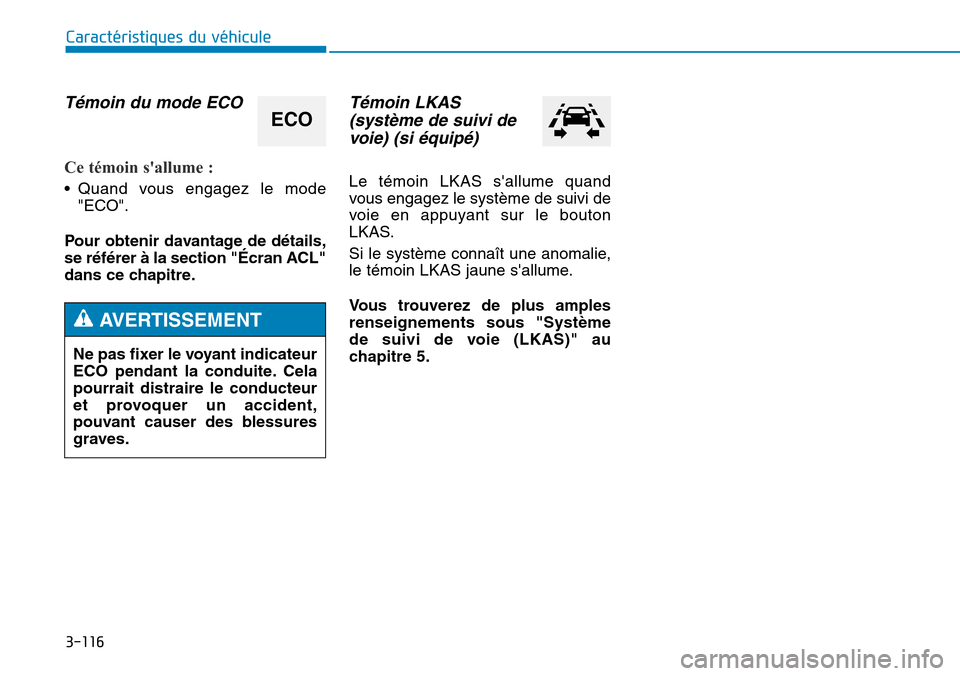 Hyundai Genesis 2015  Manuel du propriétaire (in French) 3-116
Caractéristiques du véhicule
Témoin du mode ECO
Ce témoin sallume : 
• Quand vous engagez le mode"ECO".
Pour obtenir davantage de détails,
se référer à la section "Écran ACL"
dans ce