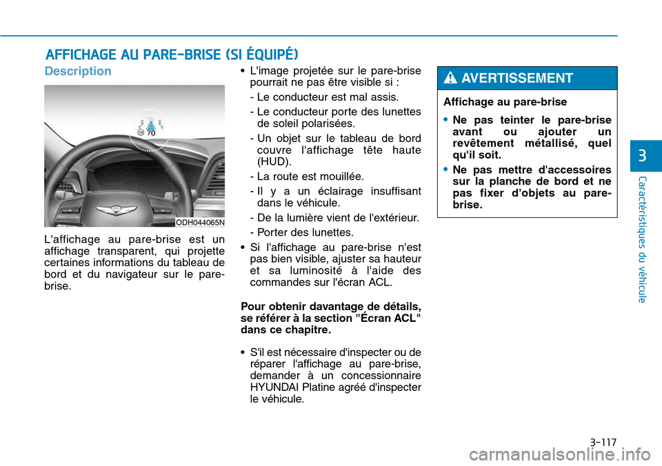 Hyundai Genesis 2015  Manuel du propriétaire (in French) 3-117
Caractéristiques du véhicule
3
Description
Laffichage au pare-brise est un
affichage transparent, qui projette
certaines informations du tableau de
bord et du navigateur sur le pare-
brise.