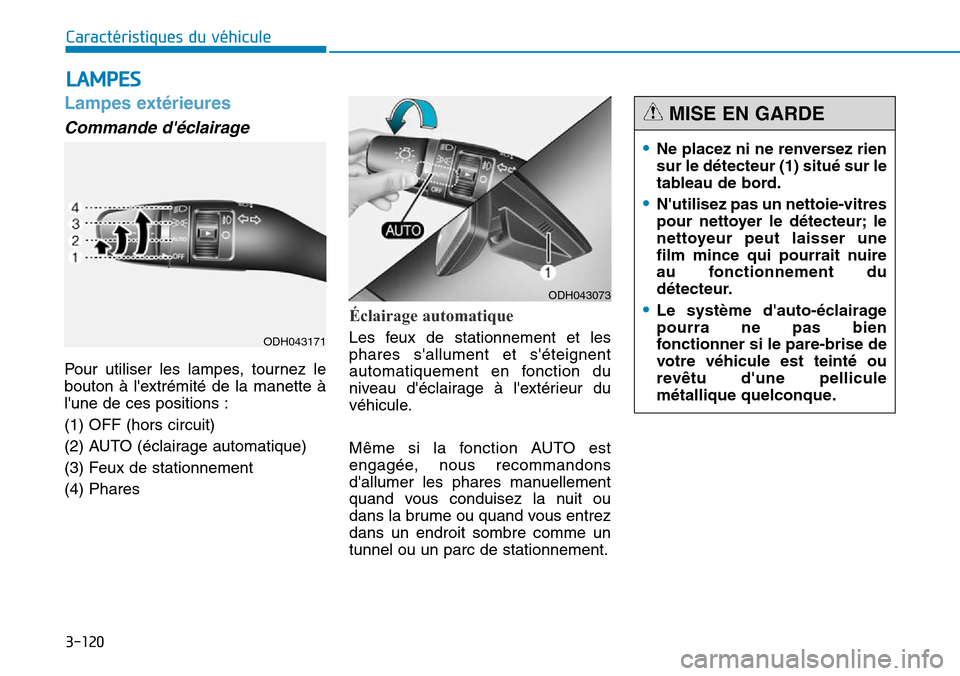 Hyundai Genesis 2015  Manuel du propriétaire (in French) 3-120
Caractéristiques du véhicule
Lampes extérieures
Commande déclairage
Pour utiliser les lampes, tournez le
bouton à lextrémité de la manette à
lune de ces positions :
(1) OFF (hors circ