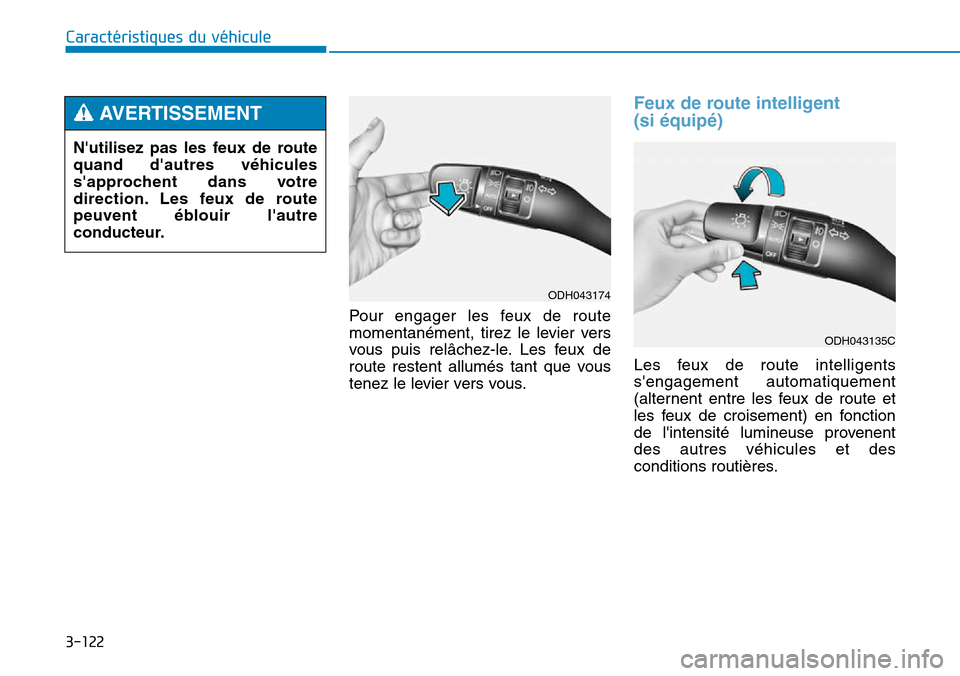 Hyundai Genesis 2015  Manuel du propriétaire (in French) 3-122
Caractéristiques du véhiculePour engager les feux de route
momentanément, tirez le levier vers
vous puis relâchez-le. Les feux de
route restent allumés tant que vous
tenez le levier vers vo