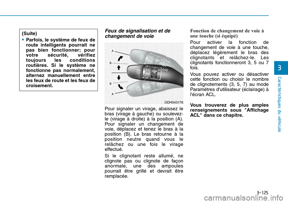 Hyundai Genesis 2015  Manuel du propriétaire (in French) 3-125
Caractéristiques du véhicule
3
Feux de signalisation et dechangement de voie
Pour signaler un virage, abaissez le
bras (virage à gauche) ou soulevez-
le (virage à droite) à la position (A).