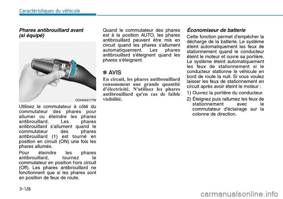 Hyundai Genesis 2015  Manuel du propriétaire (in French) 3-126
Caractéristiques du véhicule
Phares antibrouillard avant (si équipé)
Utilisez le commutateur à côté du
commutateur des phares pour
allumer ou éteindre les phares
antibrouillard. Les phar