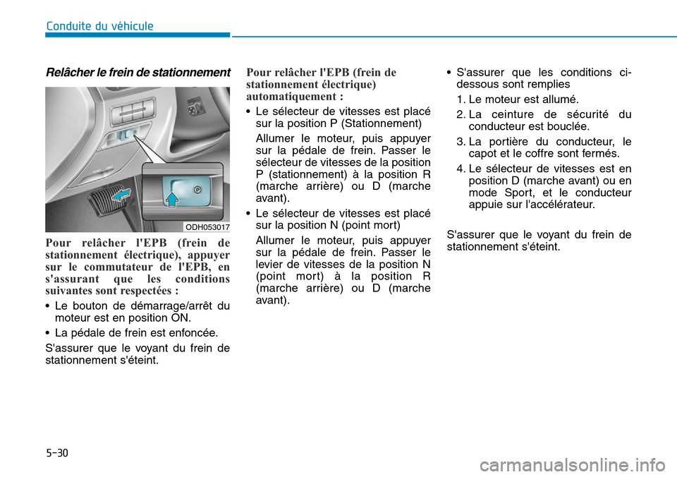 Hyundai Genesis 2015  Manuel du propriétaire (in French) 5-30
Conduite du véhicule
Relâcher le frein de stationnement
Pour relâcher lEPB (frein de
stationnement électrique), appuyer
sur le commutateur de lEPB, en
sassurant que les conditions
suivante