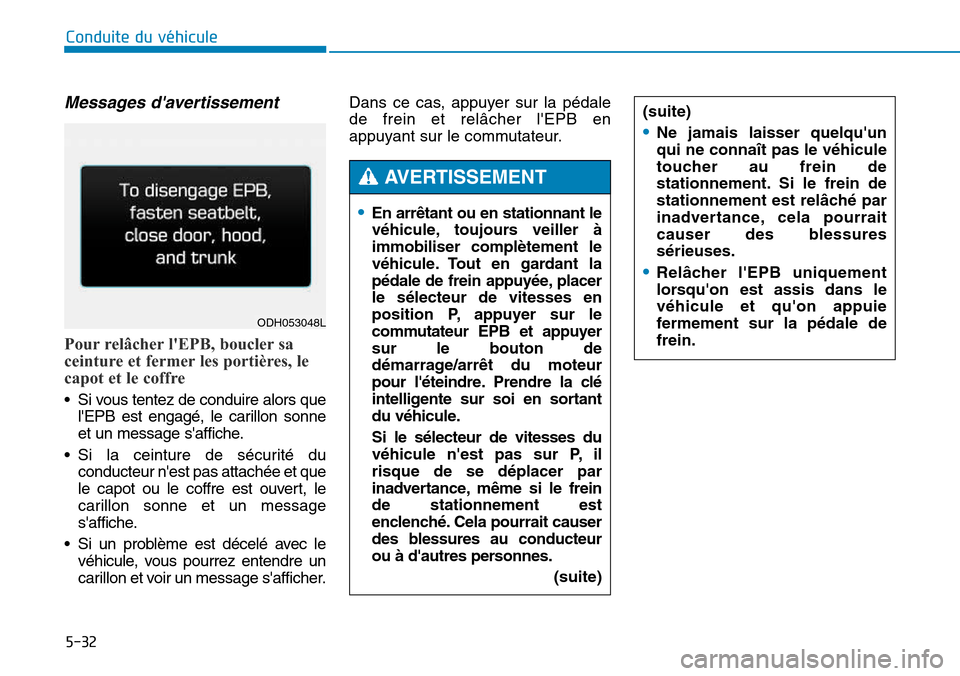 Hyundai Genesis 2015  Manuel du propriétaire (in French) 5-32
Conduite du véhicule
Messages davertissement
Pour relâcher lEPB, boucler sa
ceinture et fermer les portières, le
capot et le coffre
• Si vous tentez de conduire alors quelEPB est engagé,
