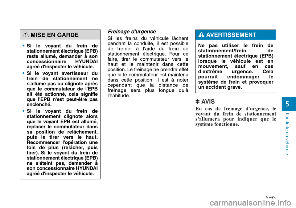 Hyundai Genesis 2015  Manuel du propriétaire (in French) 5-35
Conduite du véhicule
5
Freinage durgence
Si les freins du véhicule lâchent
pendant la conduite, il est possible
de freiner à laide du frein de
stationnement électrique. Pour ce
faire, tire