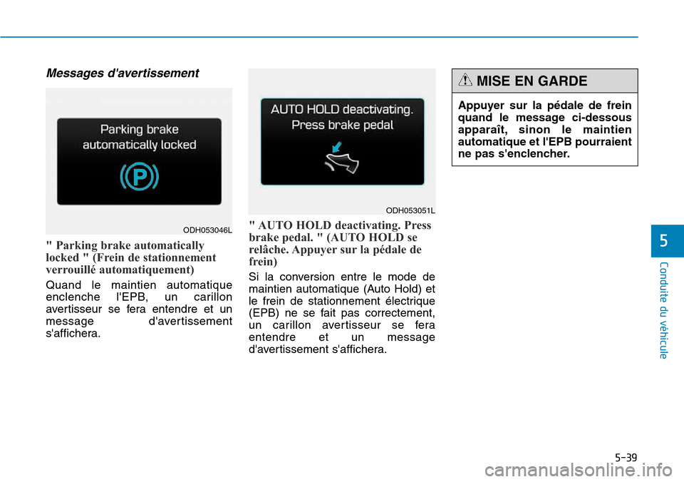Hyundai Genesis 2015  Manuel du propriétaire (in French) 5-39
Conduite du véhicule
5
Messages davertissement
" Parking brake automatically
locked " (Frein de stationnement
verrouillé automatiquement) 
Quand le maintien automatique
enclenche lEPB, un car