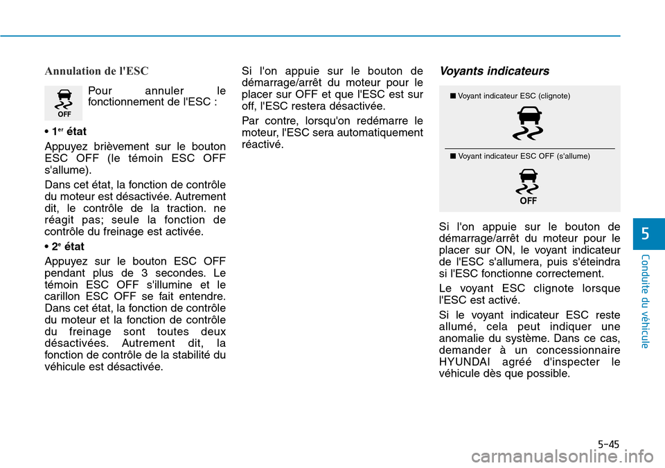 Hyundai Genesis 2015  Manuel du propriétaire (in French) 5-45
Conduite du véhicule
5
Annulation de lESC
Pour annuler le
fonctionnement de lESC :
•  1
erétat
Appuyez brièvement sur le bouton
ESC OFF (le témoin ESC OFF
sallume).
Dans cet état, la fo