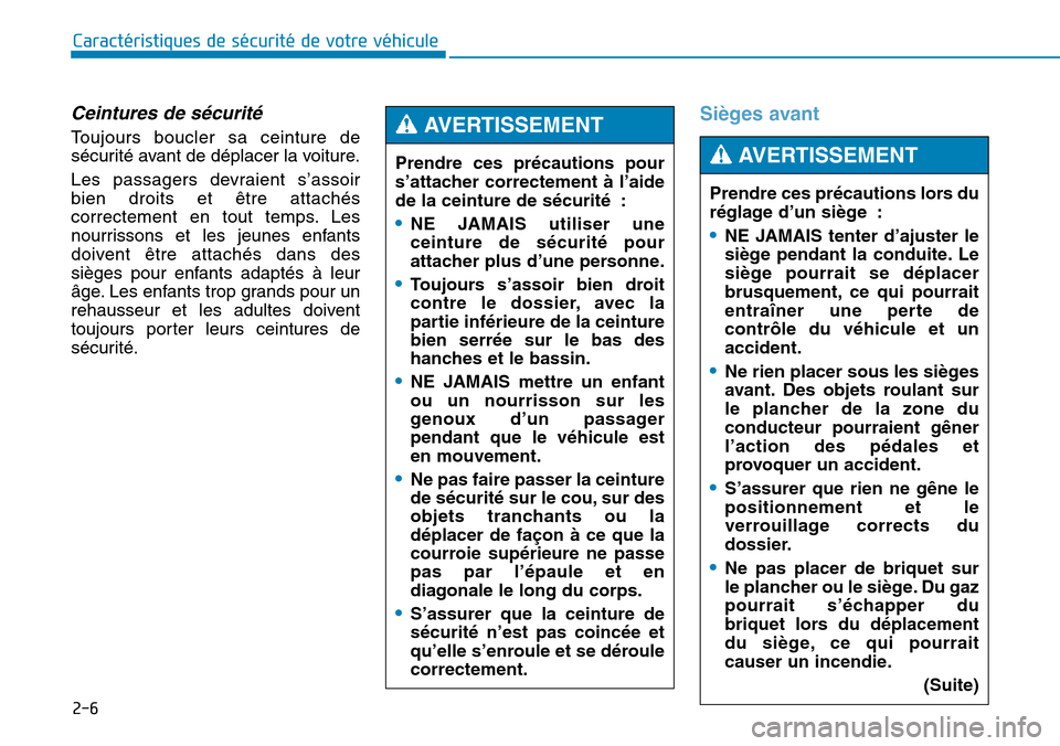 Hyundai Genesis 2015  Manuel du propriétaire (in French) 2-6
Caractéristiques de sécurité de votre véhicule
Ceintures de sécurité 
Toujours boucler sa ceinture de
sécurité avant de déplacer la voiture.
Les passagers devraient s’assoir
bien droits
