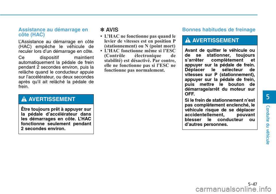 Hyundai Genesis 2015  Manuel du propriétaire (in French) 5-47
Conduite du véhicule
5
Assistance au démarrage en
côte (HAC) 
L’Assistance au démarrage en côte
(HAC) empêche le véhicule de
reculer lors d’un démarrage en côte.
Ce dispositif mainti