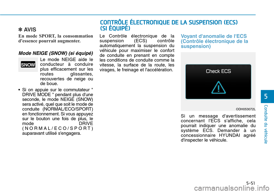 Hyundai Genesis 2015  Manuel du propriétaire (in French) 5-51
Conduite du véhicule
5
✽AVIS
En mode SPORT, la consommation
dessence pourrait augmenter.
Mode NEIGE (SNOW) (si équipé)
Le mode NEIGE aide leconducteur à conduire
plus efficacement sur les
