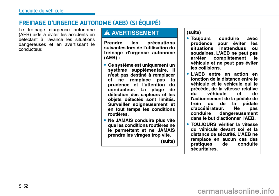 Hyundai Genesis 2015  Manuel du propriétaire (in French) 5-52
Conduite du véhicule
Le freinage durgence autonome
(AEB) aide à éviter les accidents en
détectant à lavance les situations
dangereuses et en avertissant le
conducteur.
FREINAGE DURGENCE A