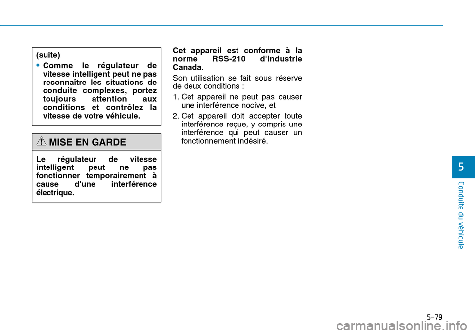 Hyundai Genesis 2015  Manuel du propriétaire (in French) 5-79
Conduite du véhicule
5
Cet appareil est conforme à la
norme RSS-210 dIndustrie
Canada.
Son utilisation se fait sous réserve
de deux conditions :
1. Cet appareil ne peut pas causerune interfé