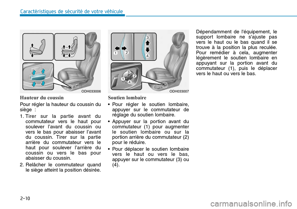 Hyundai Genesis 2015  Manuel du propriétaire (in French) 2-10
Caractéristiques de sécurité de votre véhicule
Hauteur du coussin
Pour régler la hauteur du coussin du
siège :
1. Tirer sur la partie avant ducommutateur vers le haut pour
soulever l’avan