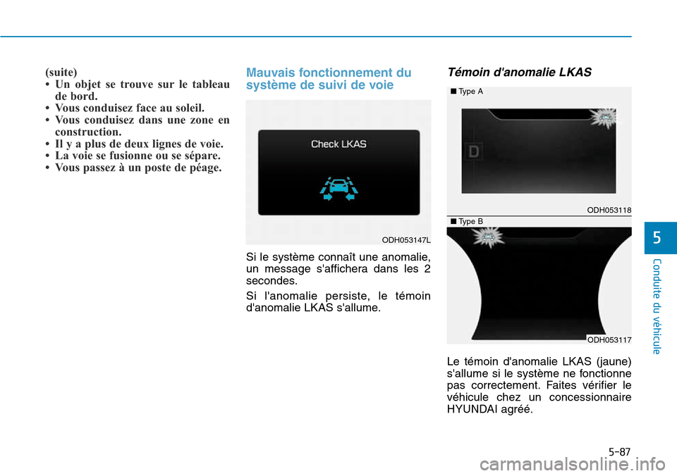 Hyundai Genesis 2015  Manuel du propriétaire (in French) 5-87
Conduite du véhicule
5
(suite)
• Un objet se trouve sur le tableaude bord.
• Vous conduisez face au soleil.
• Vous conduisez dans une zone en construction.
• Il y a plus de deux lignes d