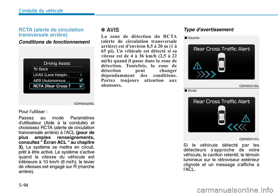 Hyundai Genesis 2015  Manuel du propriétaire (in French) 5-94
Conduite du véhicule
RCTA (alerte de circulation
transversale arrière)
Conditions de fonctionnement
Pour lutiliser :
Passez au mode Paramètres
dutilisateur (Aide à la conduite) et
choisisse