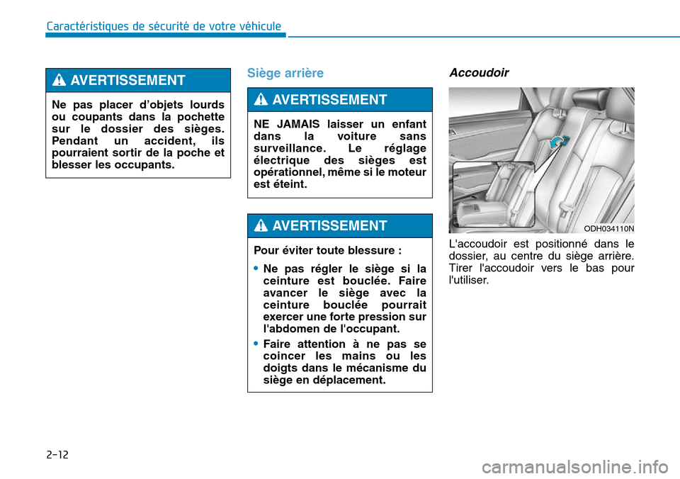 Hyundai Genesis 2015  Manuel du propriétaire (in French) 2-12
Caractéristiques de sécurité de votre véhicule
Siège arrièreAccoudoir
Laccoudoir est positionné dans le
dossier, au centre du siège arrière.
Tirer laccoudoir vers le bas pour
lutilise