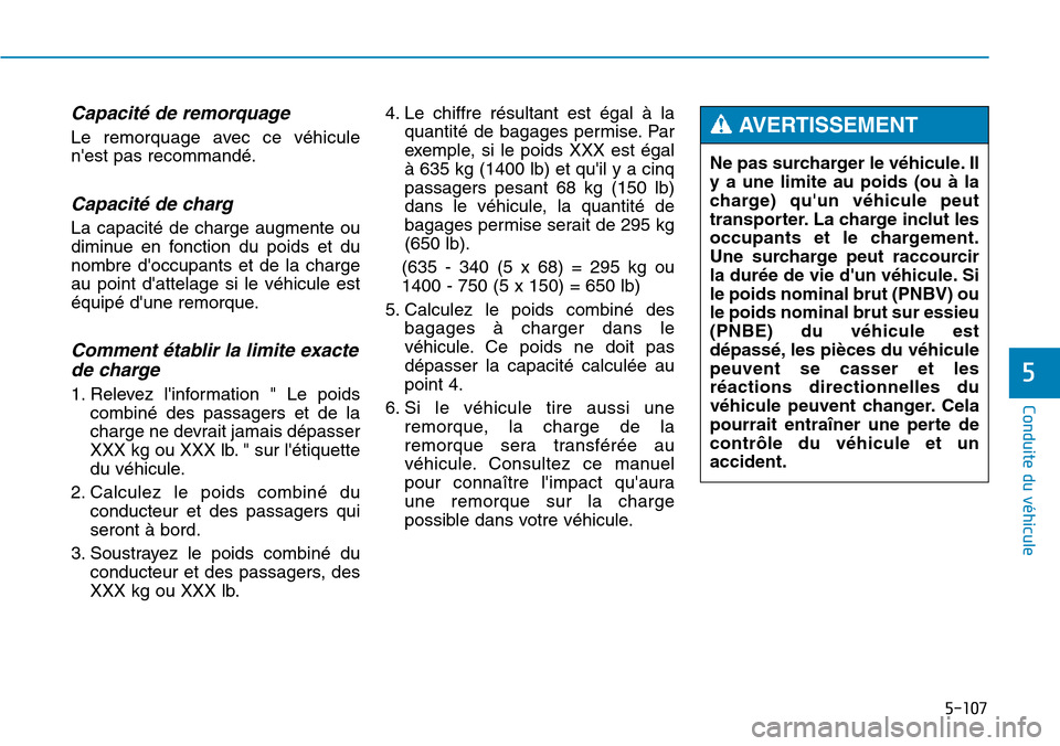 Hyundai Genesis 2015  Manuel du propriétaire (in French) 5-107
Conduite du véhicule
5
Capacité de remorquage
Le remorquage avec ce véhicule
nest pas recommandé.
Capacité de charg
La capacité de charge augmente ou
diminue en fonction du poids et du
no