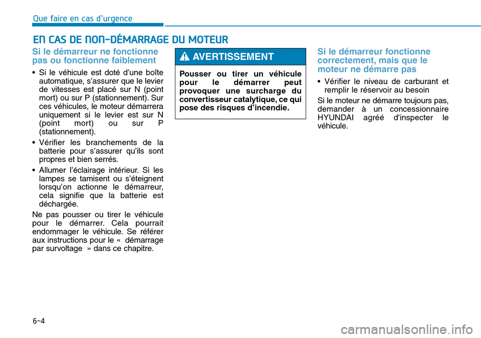 Hyundai Genesis 2015  Manuel du propriétaire (in French) 6-4
EN CAS DE NON-DÉMARRAGE DU MOTEUR
Que faire en cas durgence
Si le démarreur ne fonctionne
pas ou fonctionne faiblement 
• Si le véhicule est doté d’une boîteautomatique, s’assurer que 