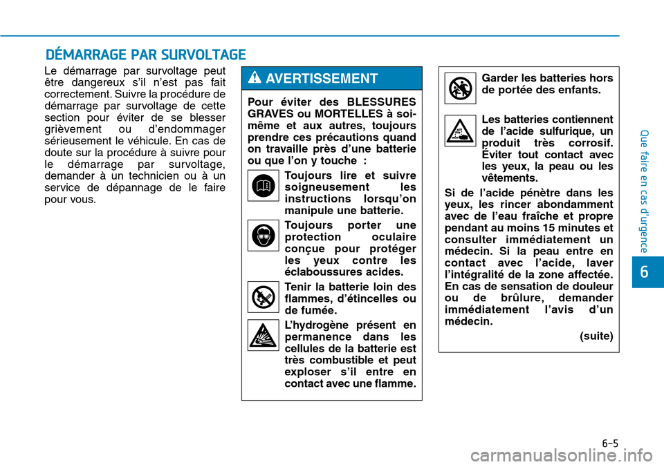Hyundai Genesis 2015  Manuel du propriétaire (in French) 6-5
Que faire en cas durgence
Le démarrage par survoltage peut
être dangereux s’il n’est pas fait
correctement. Suivre la procédure de
démarrage par survoltage de cette
section pour éviter d