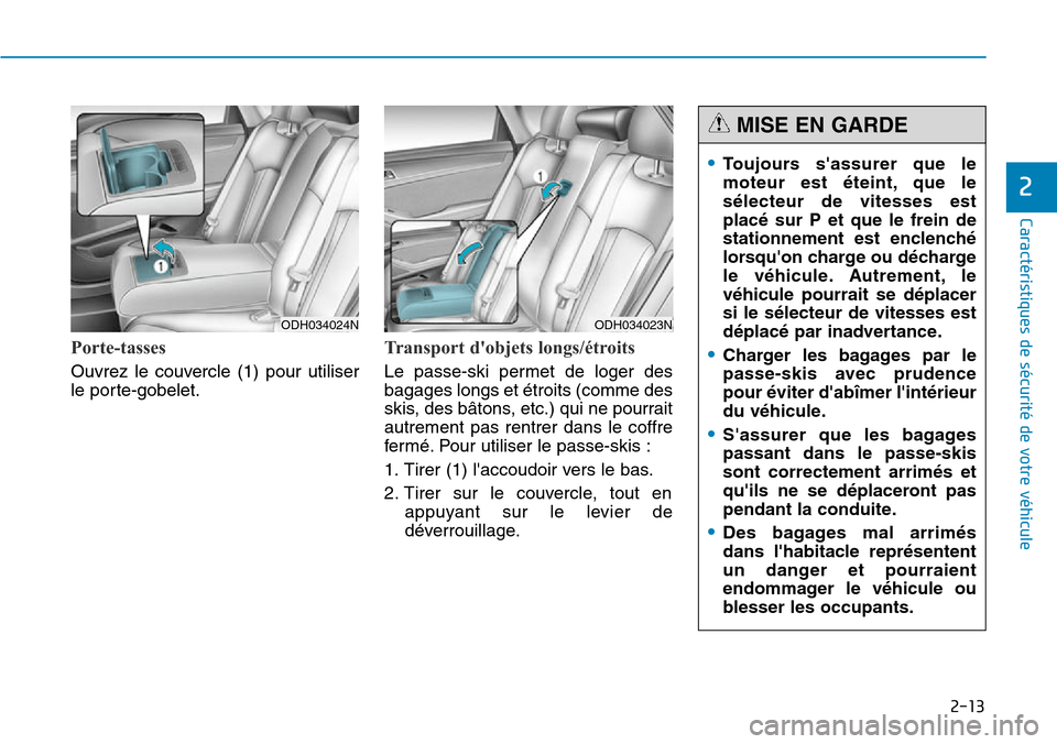 Hyundai Genesis 2015  Manuel du propriétaire (in French) 2-13
Caractéristiques de sécurité de votre véhicule
2
Porte-tasses
Ouvrez le couvercle (1) pour utiliser
le porte-gobelet.
Transport dobjets longs/étroits
Le passe-ski permet de loger des
bagage