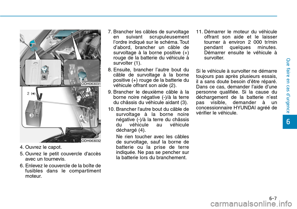 Hyundai Genesis 2015  Manuel du propriétaire (in French) 6-7
Que faire en cas durgence
4. Ouvrez le capot.
5. Ouvrez le petit couvercle daccèsavec un tournevis.
6. Enlevez le couvercle de la boîte de fusibles dans le compartiment
moteur. 7. Brancher les