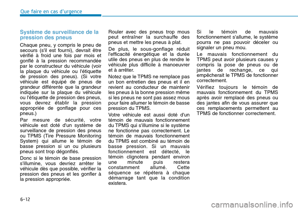Hyundai Genesis 2015  Manuel du propriétaire (in French) 6-12
Système de surveillance de la
pression des pneus
Chaque pneu, y compris le pneu de
secours (sil est fourni), devrait être
vérifié à froid une fois par mois et
gonflé à la pression recomma