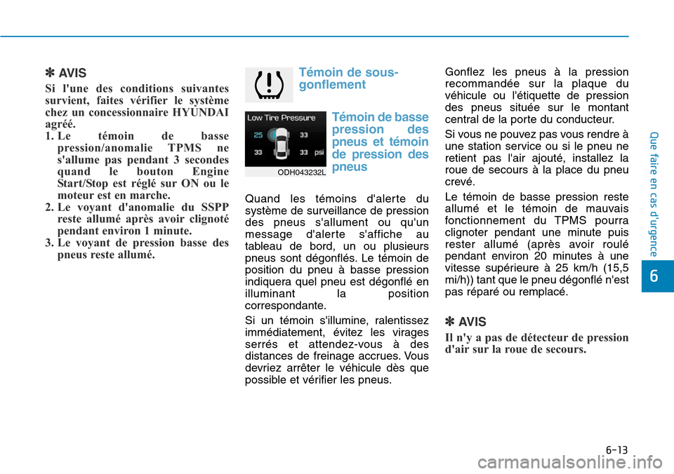 Hyundai Genesis 2015  Manuel du propriétaire (in French) 6-13
Que faire en cas durgence
✽AVIS
Si lune des conditions suivantes
survient, faites vérifier le système
chez un concessionnaire HYUNDAI
agréé.
1. Le témoin de bassepression/anomalie TPMS n
